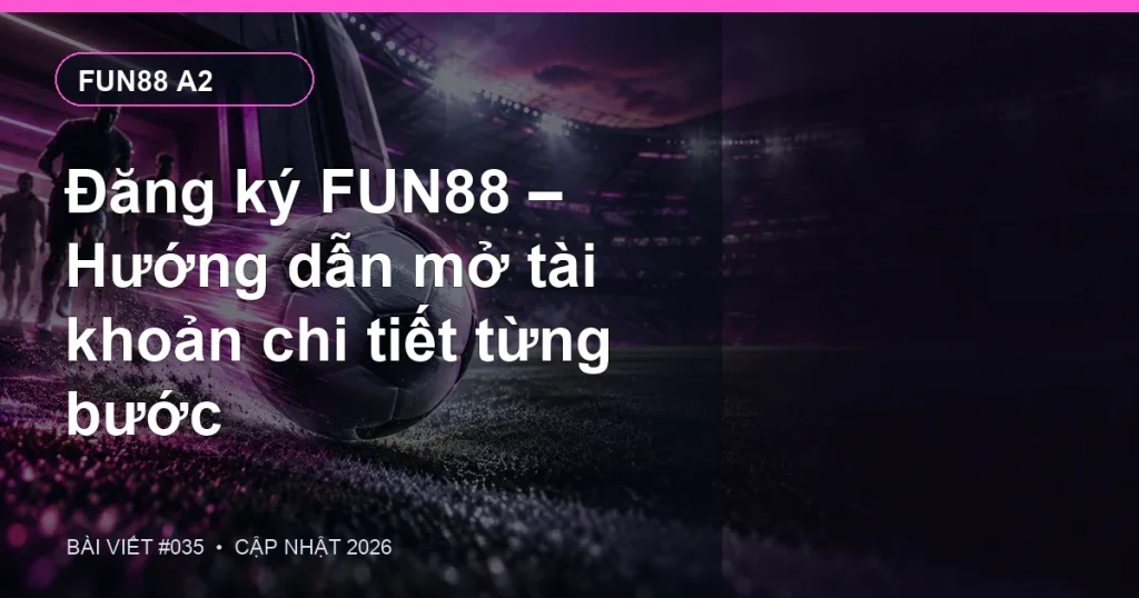 Đăng ký FUN88 – Hướng dẫn mở tài khoản chi tiết từng bước