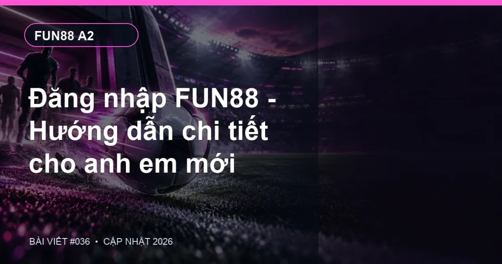 Đăng nhập FUN88 - Hướng dẫn chi tiết cho anh em mới
