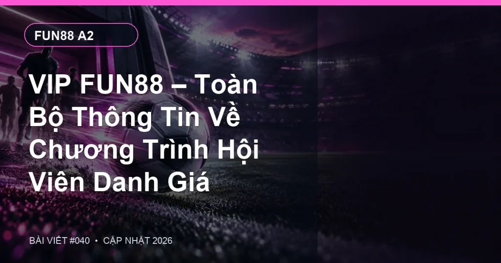VIP FUN88 – Toàn Bộ Thông Tin Về Chương Trình Hội Viên Danh Giá