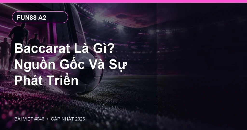 Baccarat Là Gì? Nguồn Gốc Và Sự Phát Triển