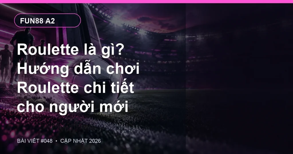 Roulette là gì? Hướng dẫn chơi Roulette chi tiết cho người mới