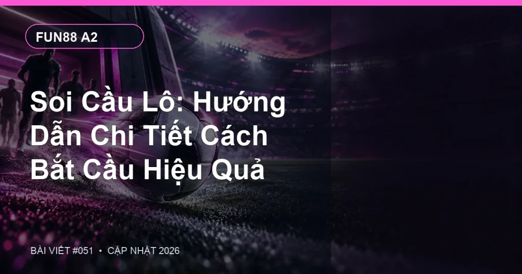 Soi Cầu Lô: Hướng Dẫn Chi Tiết Cách Bắt Cầu Hiệu Quả