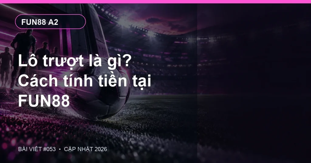 Lô trượt là gì? Cách tính tiền tại FUN88